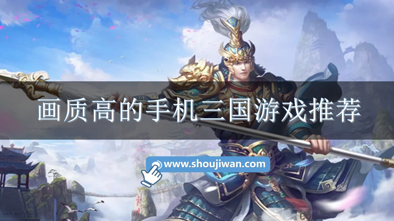 画质高的手机三国游戏推荐-手机高画质三国游戏下载