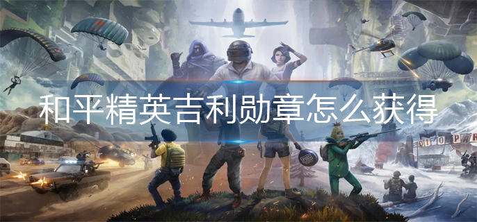 和平精英吉利勋章怎么获得