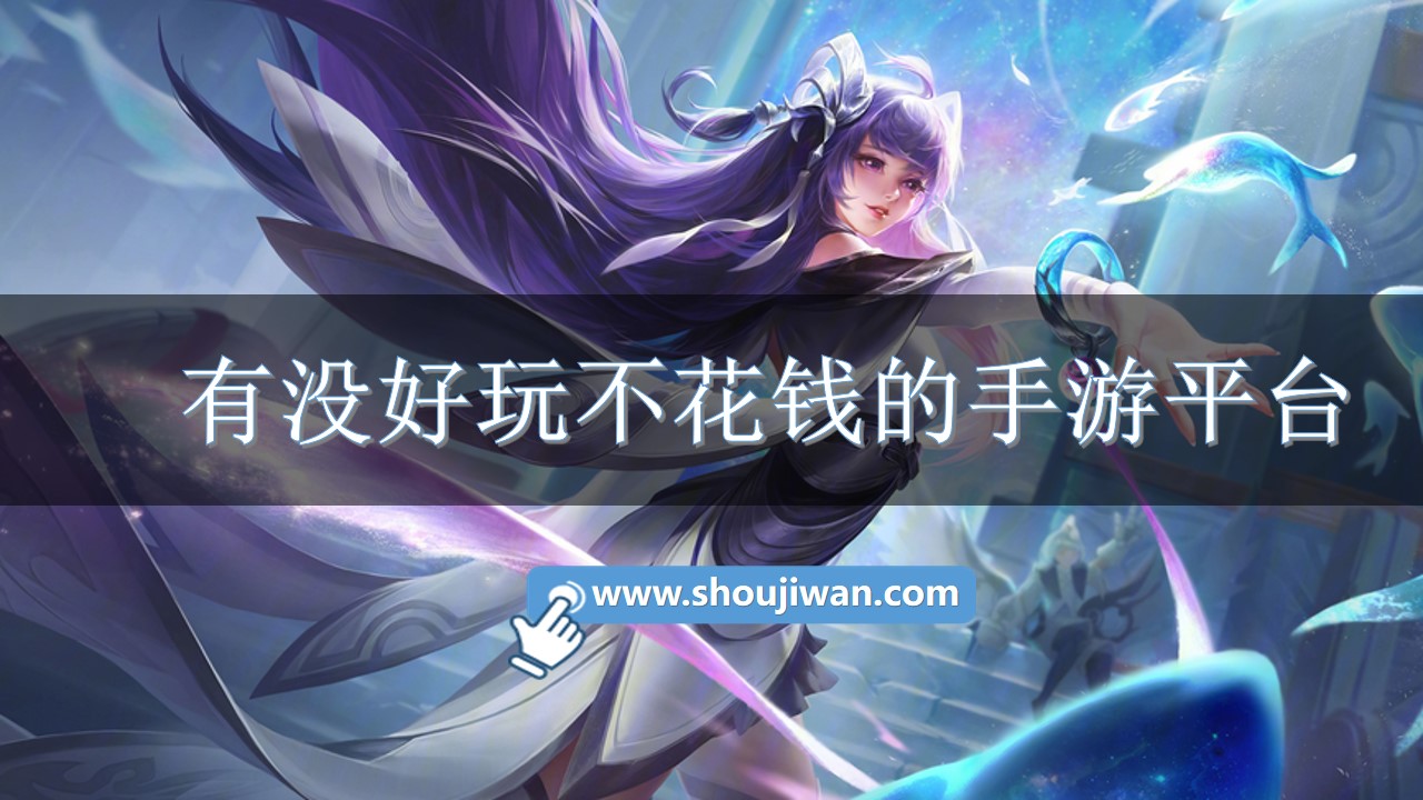 有没好玩不花钱的手游平台-不花钱的手游推荐平台