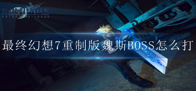 最终幻想7重制版魏斯BOSS怎么打