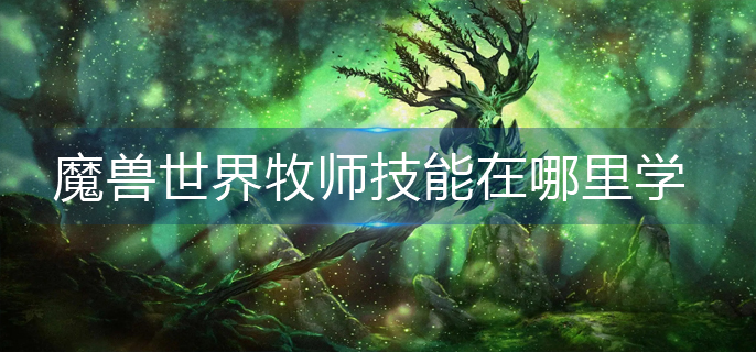 魔兽世界牧师技能在哪里学