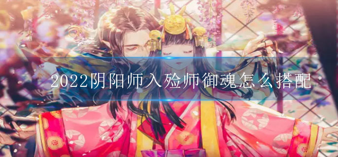 2022阴阳师入殓师御魂怎么搭配