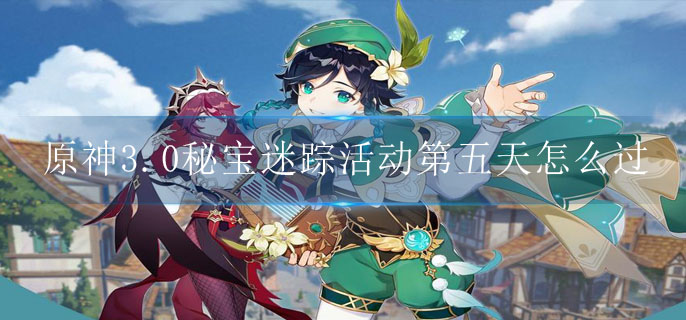 原神3.0秘宝迷踪活动第五天怎么过
