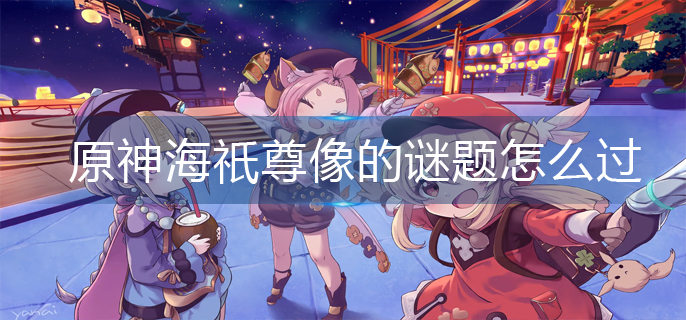原神海祇尊像的谜题怎么过