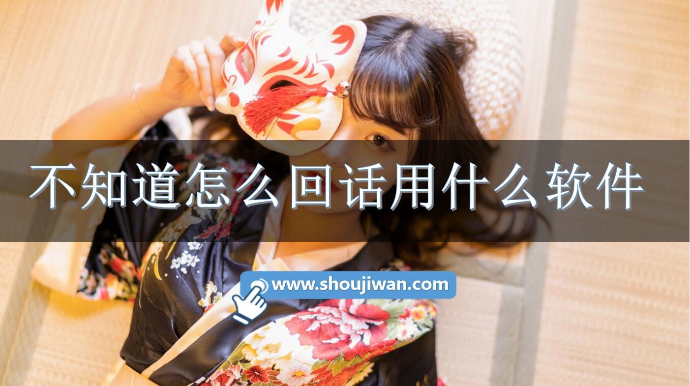 不知道怎么回话用什么软件-回话的软件免费下载安装