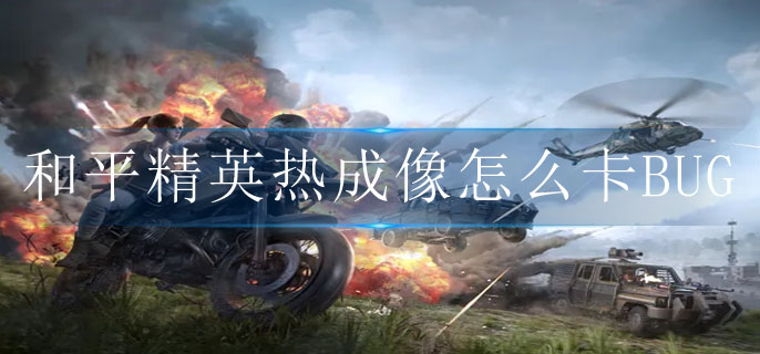 和平精英热成像怎么卡BUG