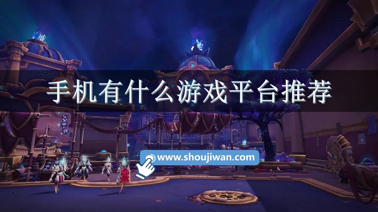 手机有什么游戏平台推荐-推荐好的网络手机游戏平台 手机有什么游戏平台推荐-推荐好的网络手机游戏平台