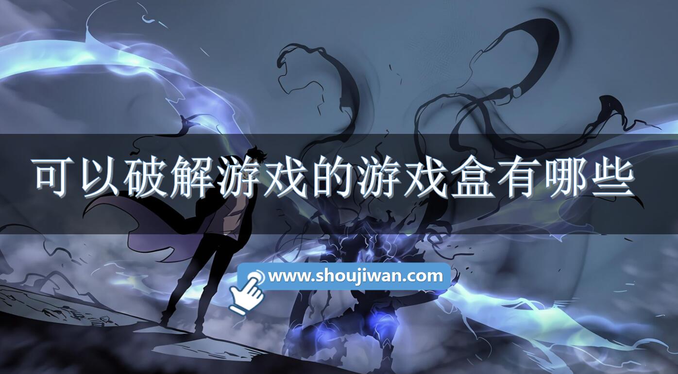 可以破解游戏的游戏盒有哪些-可以破解游戏的游戏盒软件 可以破解游戏的游戏盒有哪些-可以破解游戏的游戏盒软件