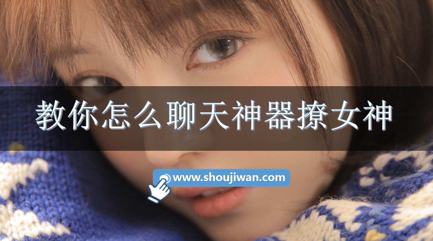 教你怎么聊天神器撩女神-排名前十的约妹聊天神器 教你怎么聊天神器撩女神-排名前十的约妹聊天神器