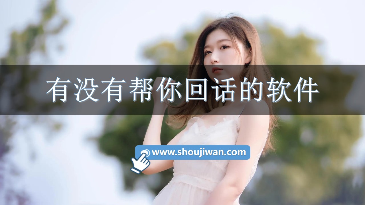 有没有帮你回话的软件-免费教你聊天回复的软件 有没有帮你回话的软件-免费教你聊天回复的软件