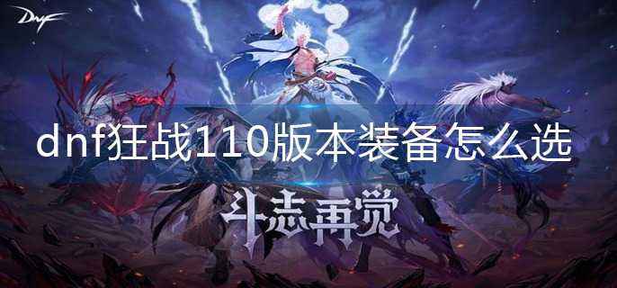 dnf狂战110版本装备怎么选