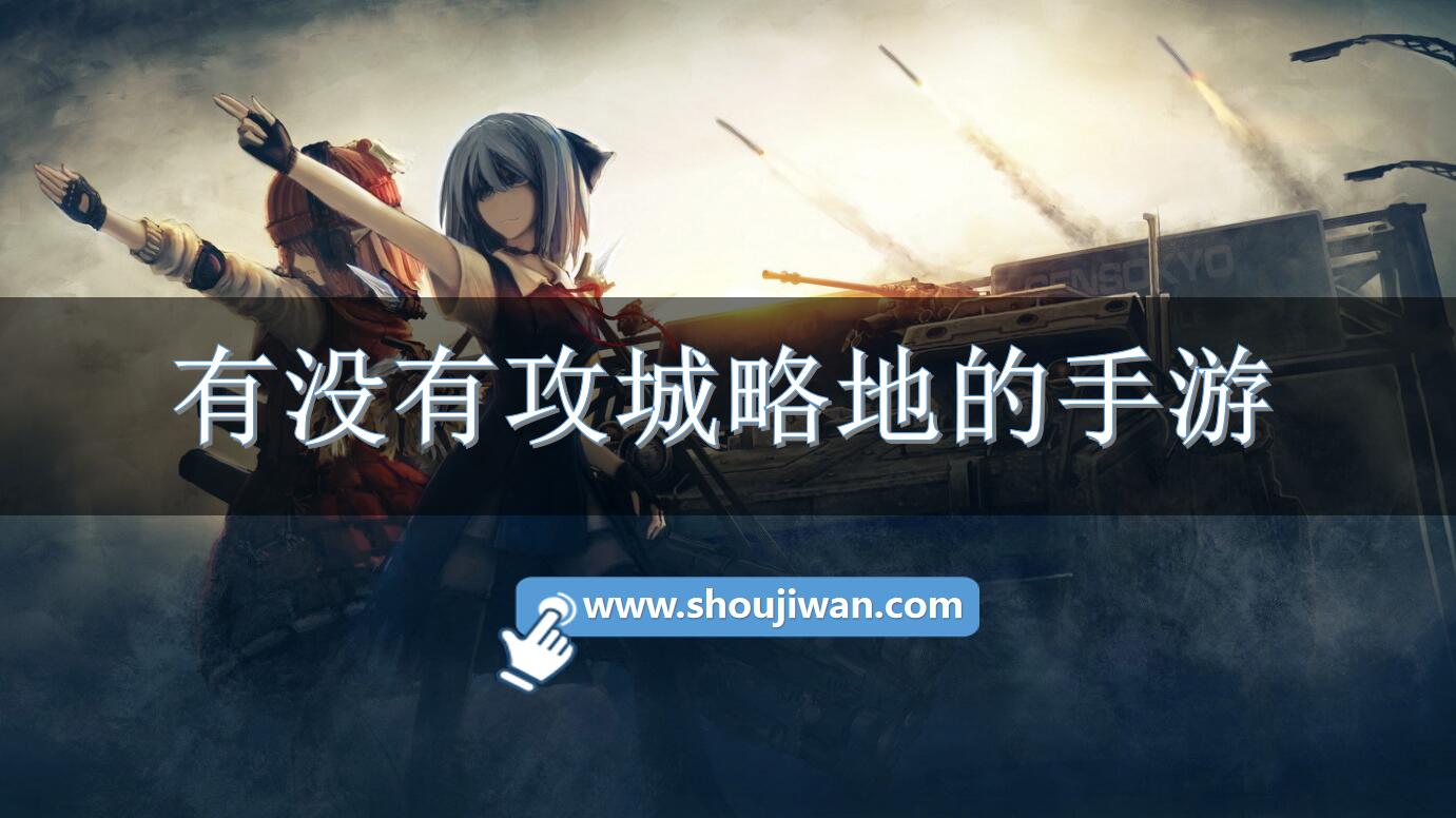 有没有攻城略地的手游-关于攻城略地的手机游戏 有没有攻城略地的手游-关于攻城略地的手机游戏