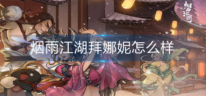 烟雨江湖拜娜妮强度如何-烟雨江湖拜娜妮强度分析一览
