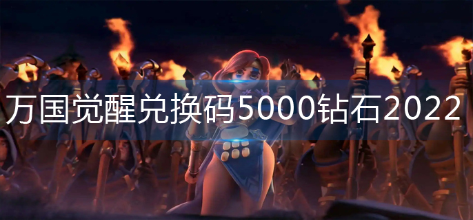 万国觉醒兑换码5000钻石2022-兑换码5000钻石永久有效