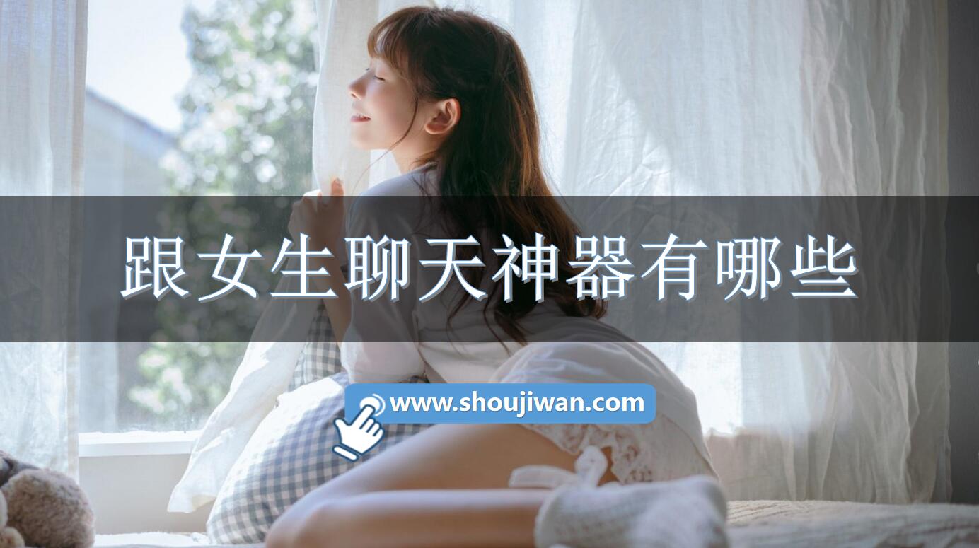 跟女生聊天神器有哪些-和女生聊天神器免费下载 跟女生聊天神器有哪些-和女生聊天神器免费下载