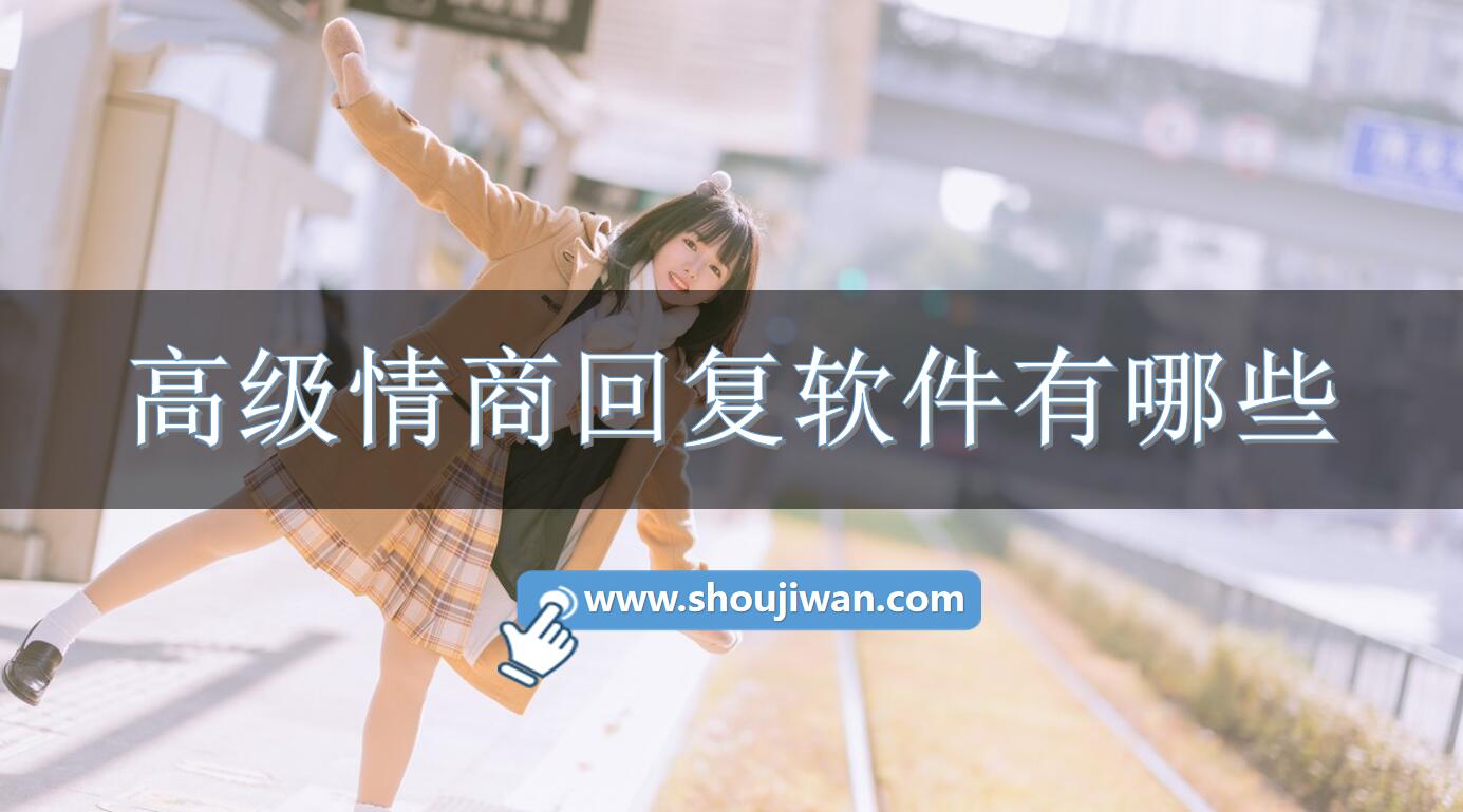 高级情商回复软件有哪些-高情商回答的软件免费下载 高级情商回复软件有哪些-高情商回答的软件免费下载