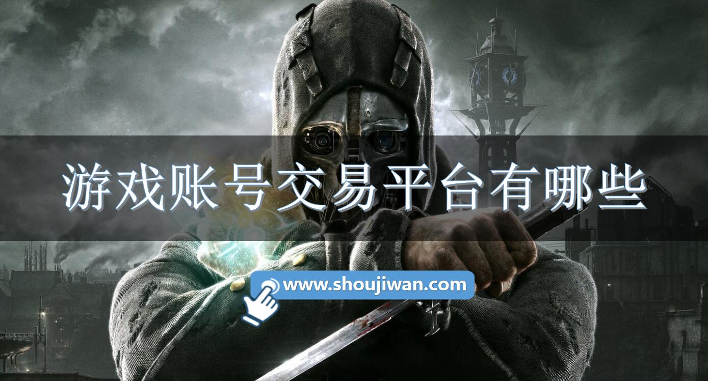 游戏账号交易平台有哪些-好用的游戏交易平台推荐 游戏账号交易平台有哪些-好用的游戏交易平台推荐