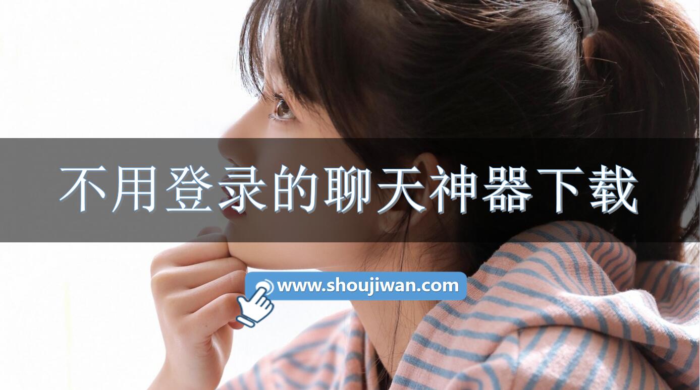 不用登录的聊天神器下载