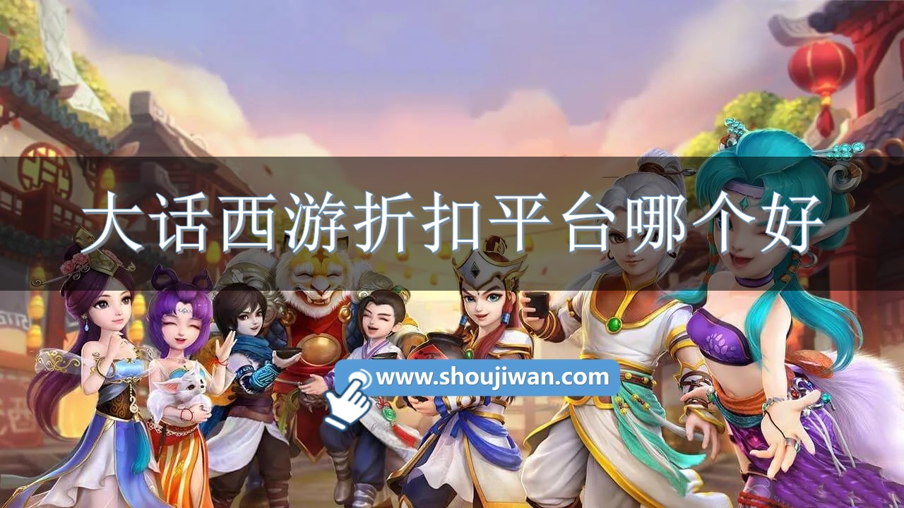 大话西游折扣平台哪个好-大话西游折扣账号平台下载 大话西游折扣平台哪个好-大话西游折扣账号平台下载