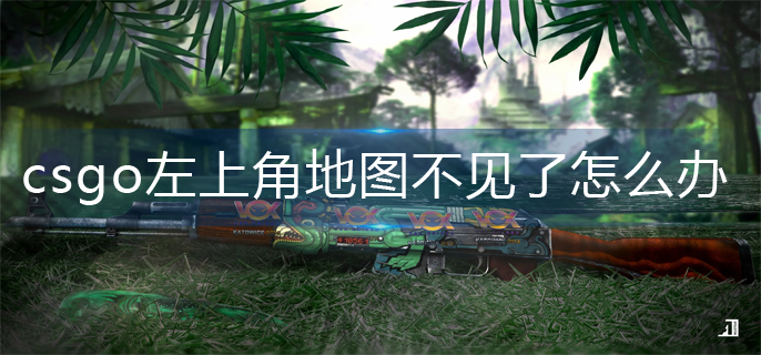 csgo左上角地图不见了怎么办