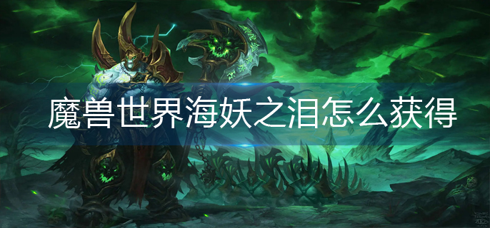 魔兽世界海妖之泪怎么获得
