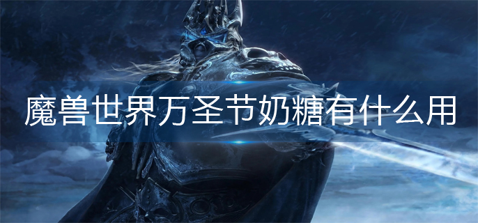 魔兽世界万圣节奶糖有什么用