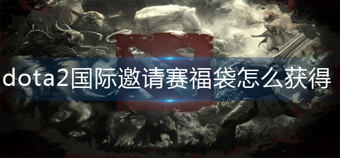 dota2国际邀请赛福袋怎么获得