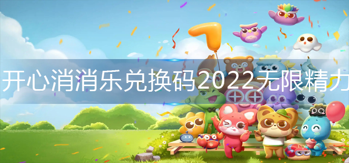 开心消消乐兑换码2022无限精力-无限精力兑换码2022