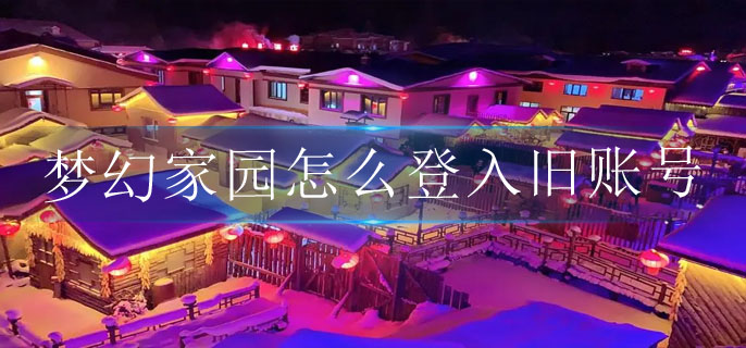 梦幻家园怎么登入旧账号