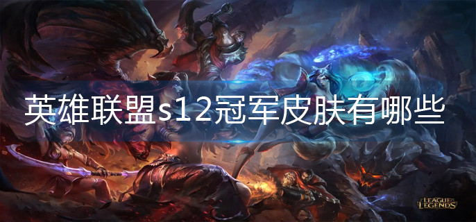 英雄联盟s12冠军皮肤有哪些