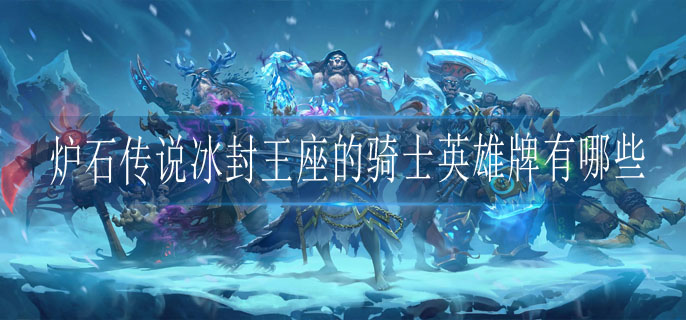 炉石传说冰封王座的骑士英雄牌有哪些