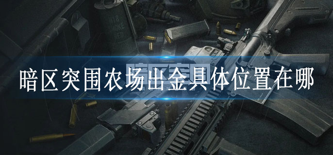 暗区突围农场出金具体位置在哪