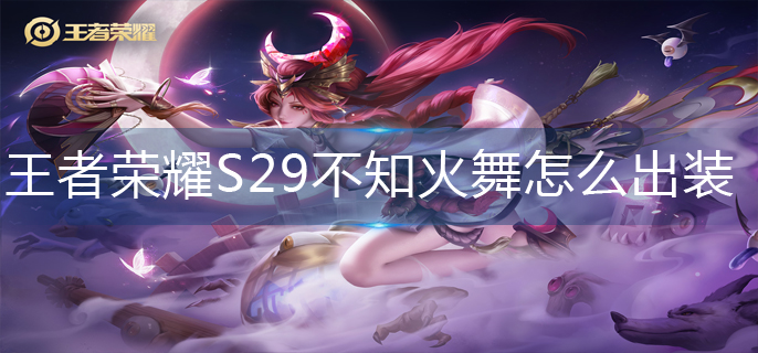 王者荣耀S29不知火舞怎么出装