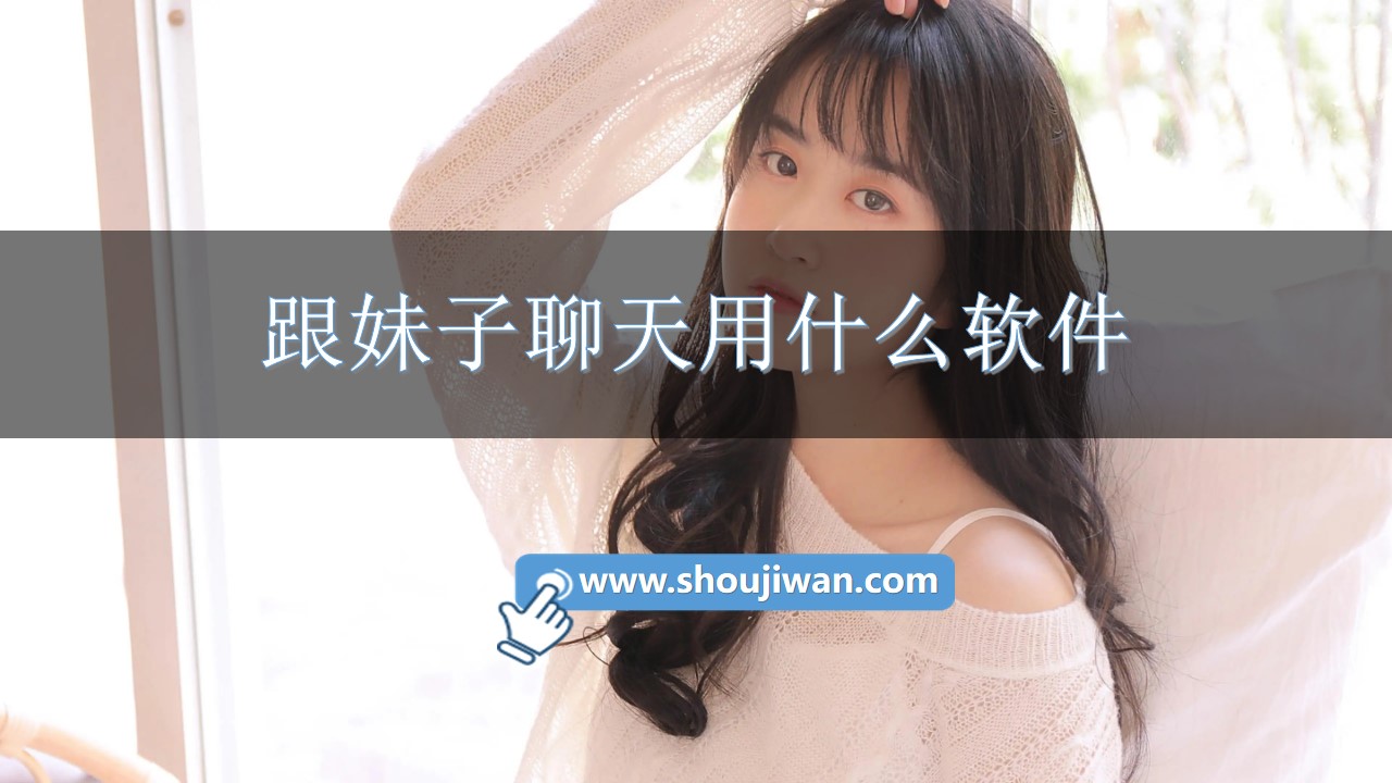 跟妹子聊天用什么软件