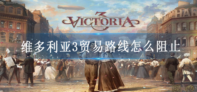 维多利亚3贸易路线怎么阻止