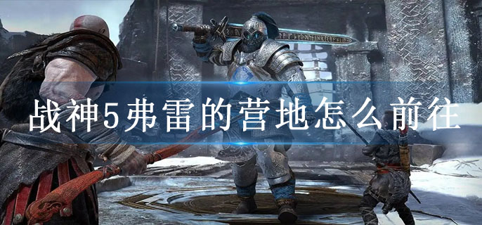 战神5弗雷的营地怎么前往