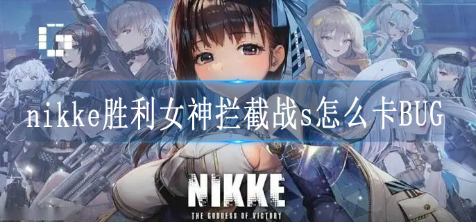 nikke胜利女神拦截战s怎么卡BUG