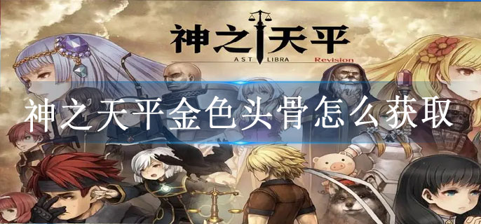 神之天平金色头骨怎么获取