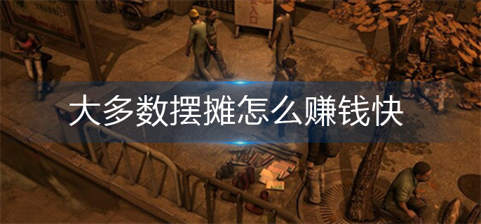 大多数摆摊怎么赚钱快