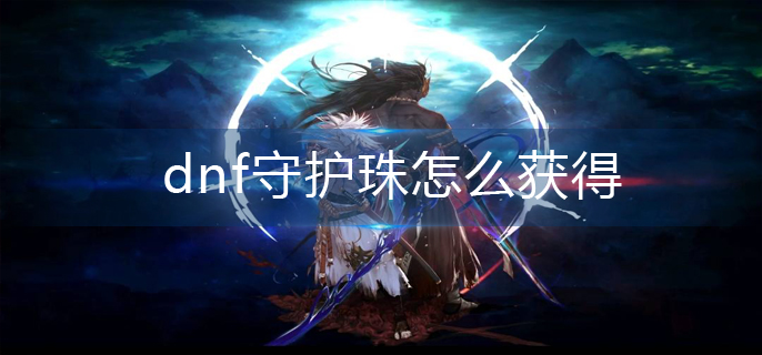 dnf守护珠怎么获得