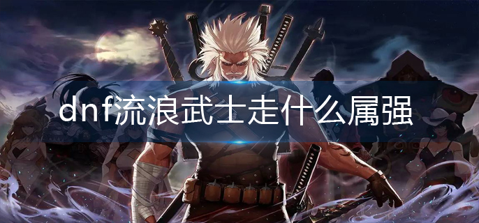 dnf流浪武士走什么属强
