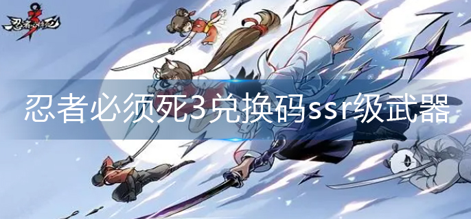 忍者必须死3兑换码ssr级武器