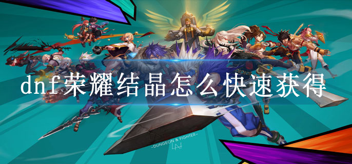 dnf荣耀结晶怎么快速获得