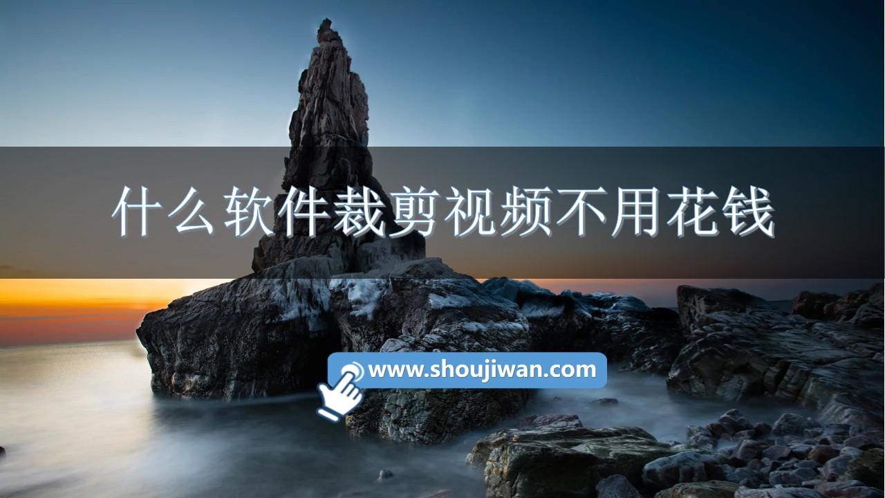 什么软件裁剪视频不用花钱-不收费用的裁剪视频软件推荐