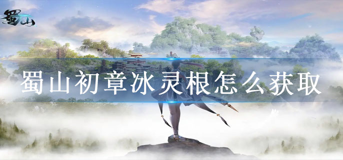 蜀山初章冰灵根怎么获取