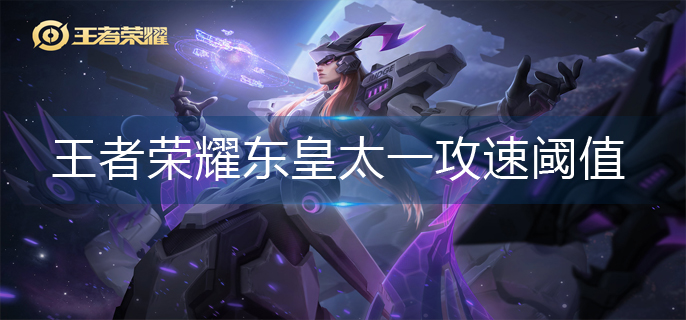 王者荣耀东皇太一攻速阈值是多少-东皇太一攻速阈值2023