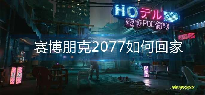 赛博朋克2077如何回家-回家方法