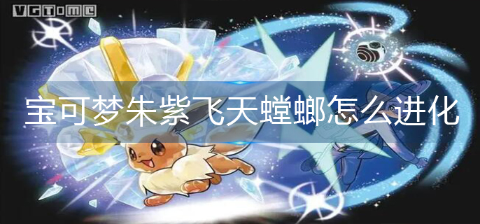宝可梦朱紫飞天螳螂怎么进化
