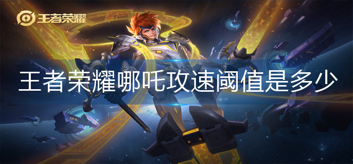 王者荣耀哪吒攻速阈值是多少