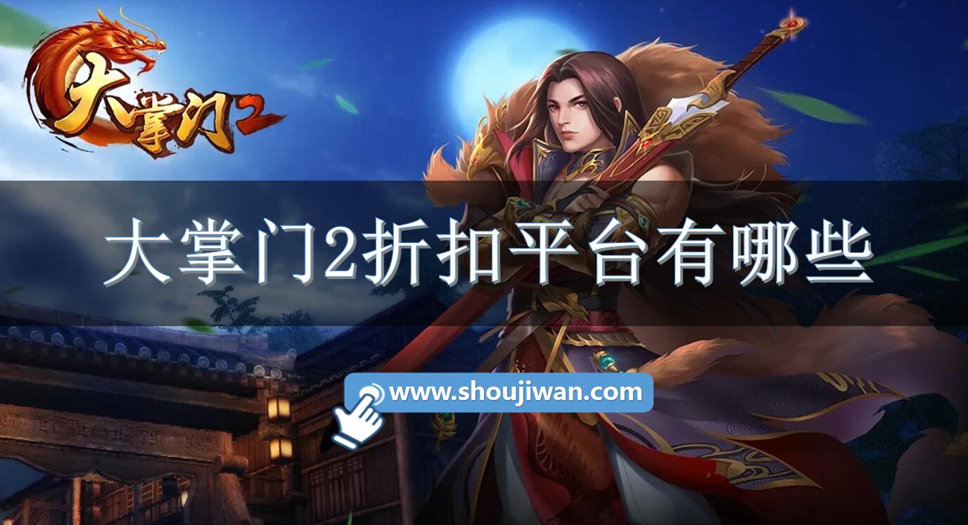 大掌门2折扣平台有哪些-大掌门2充值优惠折扣平台推荐